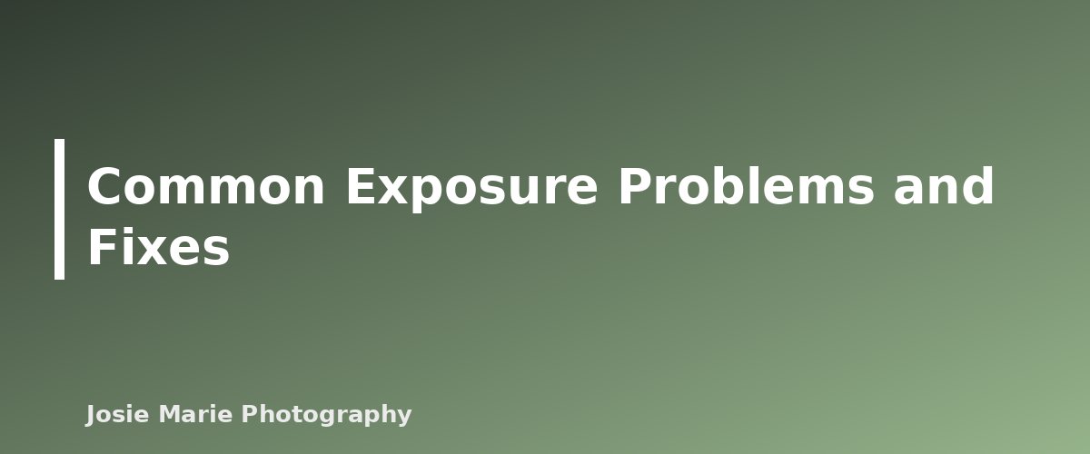 Common Exposure Problems and Fixes - section banner for Exposure Triangle Explained