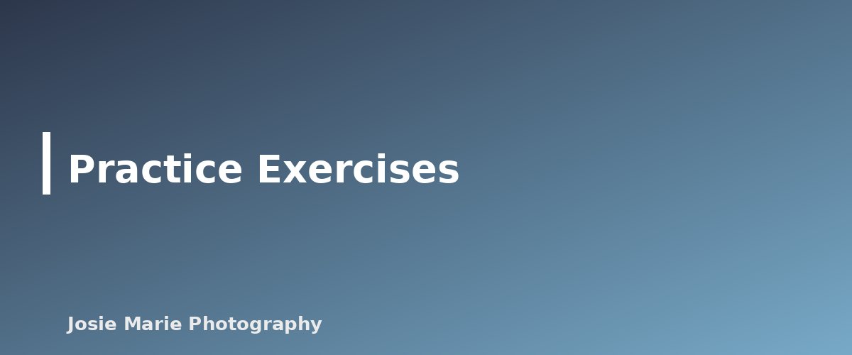 Practice Exercises - section banner for Exposure Triangle Explained