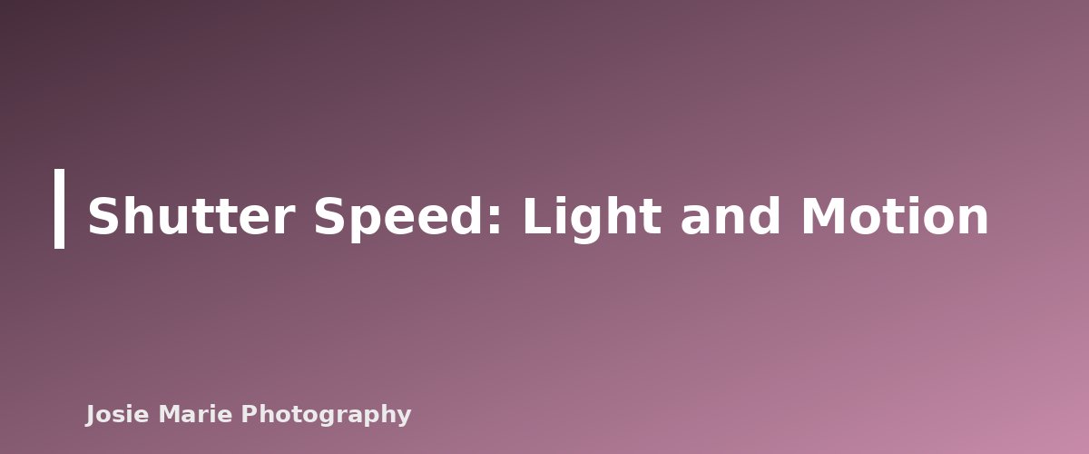 Shutter Speed: Light and Motion - section banner for Exposure Triangle Explained