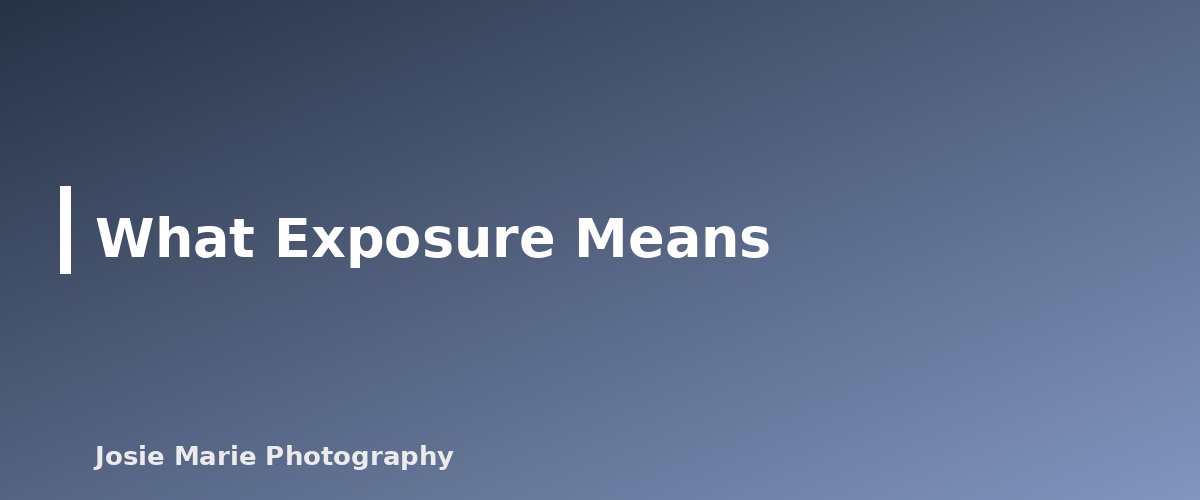 What Exposure Means - section banner for Exposure Triangle Explained