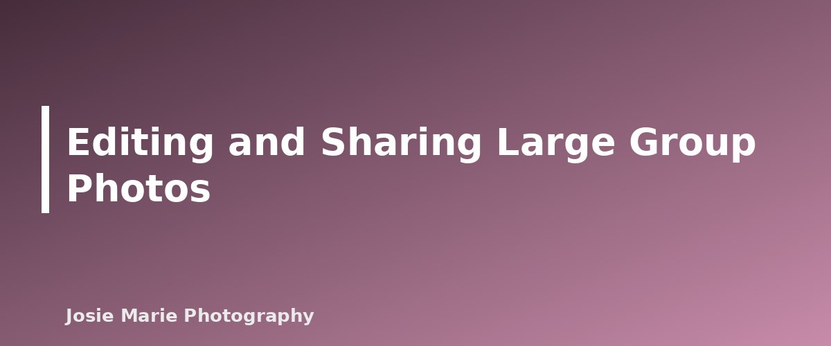 Editing and Sharing Large Group Photos - section banner for Family Photo Poses for Large Groups