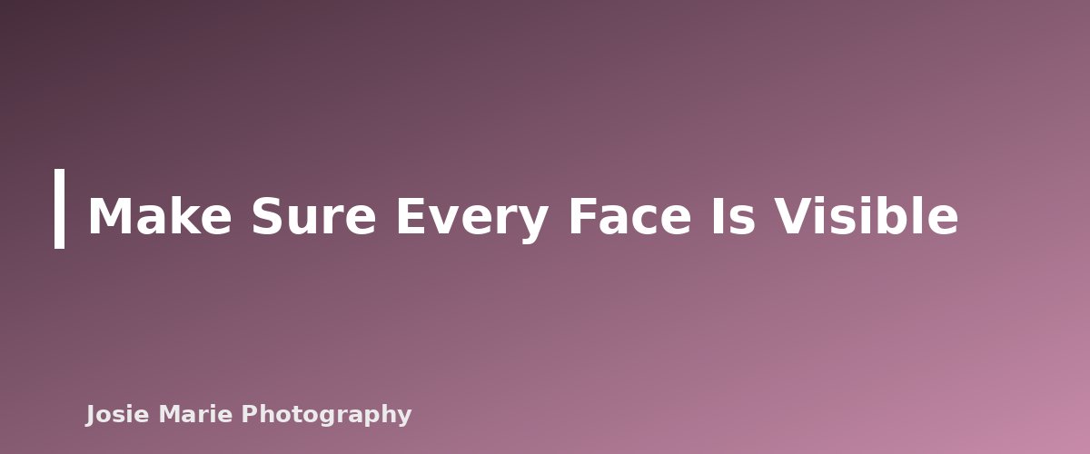 Make Sure Every Face Is Visible - section banner for Family Photo Poses for Large Groups