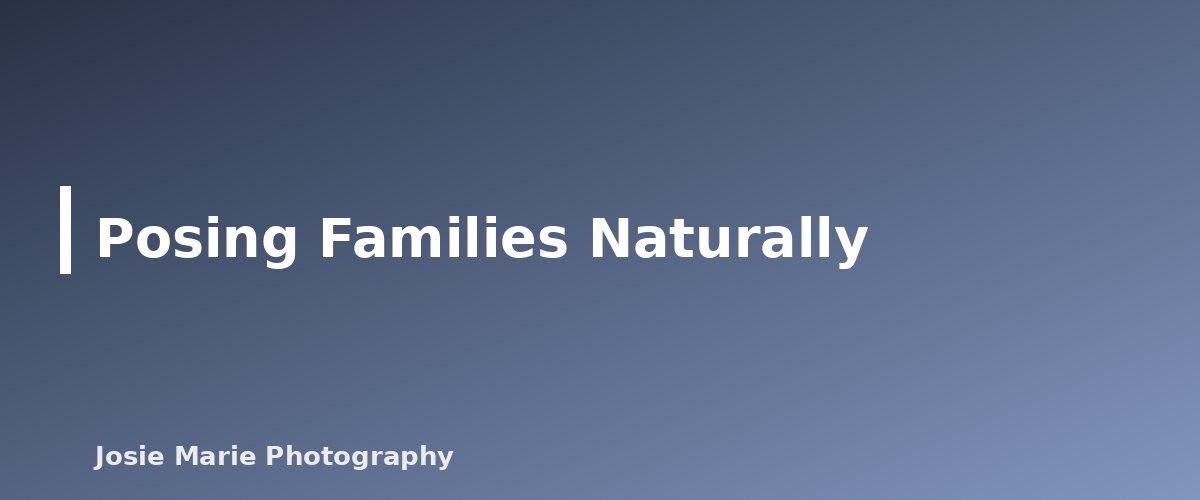 Posing Families Naturally - section banner for Family Photography Guide