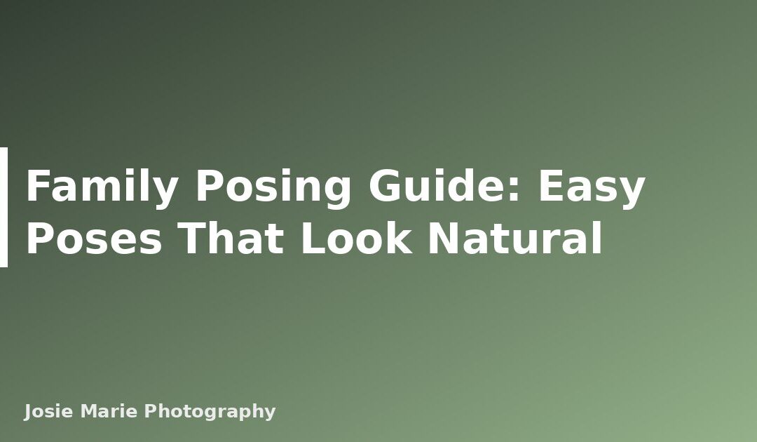 Family Posing Guide: Easy Poses That Look Natural