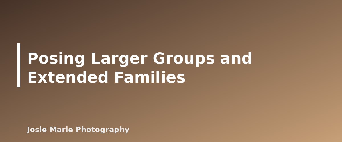 Posing Larger Groups and Extended Families - illustration for Family Posing Guide: Easy Poses That Look Natural