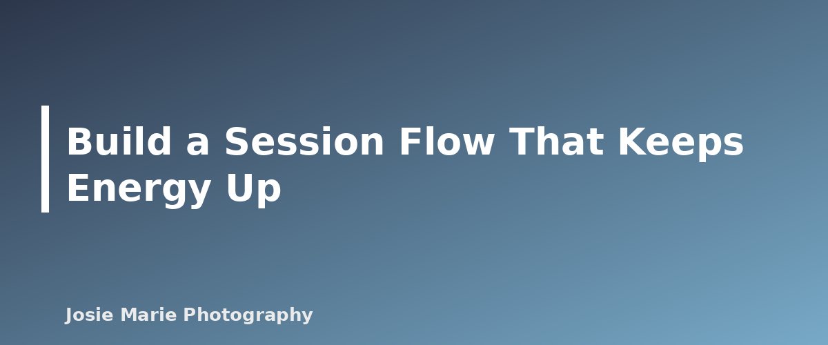 Build a Session Flow That Keeps Energy Up - illustration for Family Posing Guide: Easy Poses That Look Natural