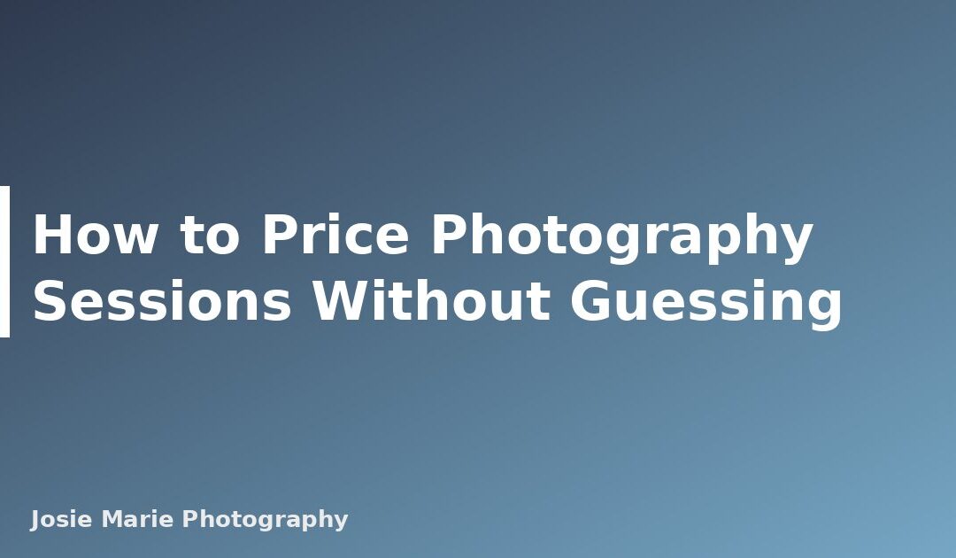 How to Price Photography Sessions Without Guessing