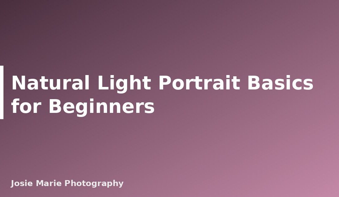 Natural Light Portrait Basics for Beginners