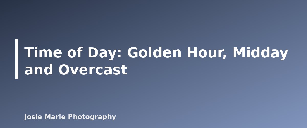 Time of Day: Golden Hour, Midday and Overcast - illustration for Natural Light Portrait Basics for Beginners