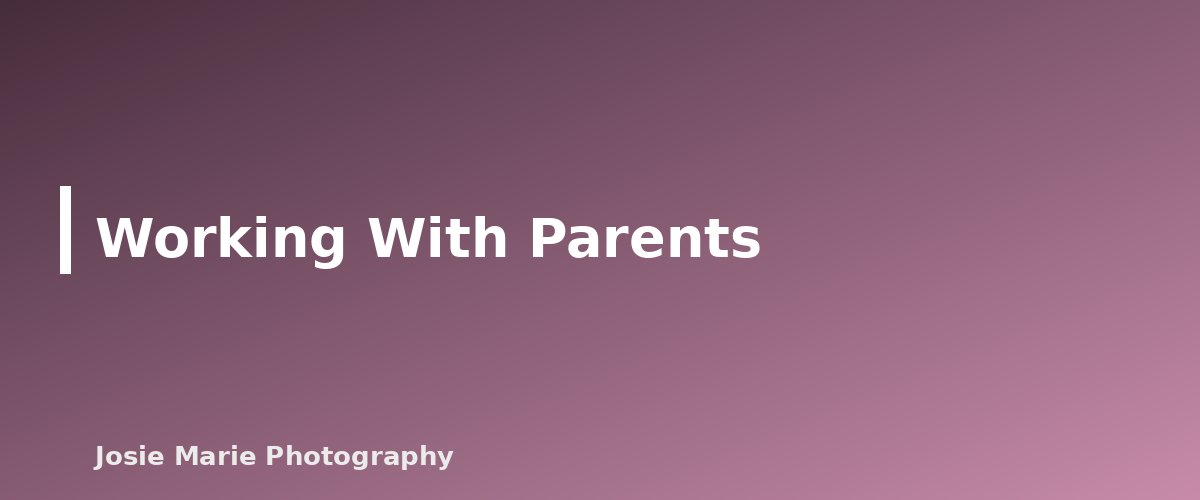 Working With Parents - section banner for Newborn Photo Safety Basics for Beginners