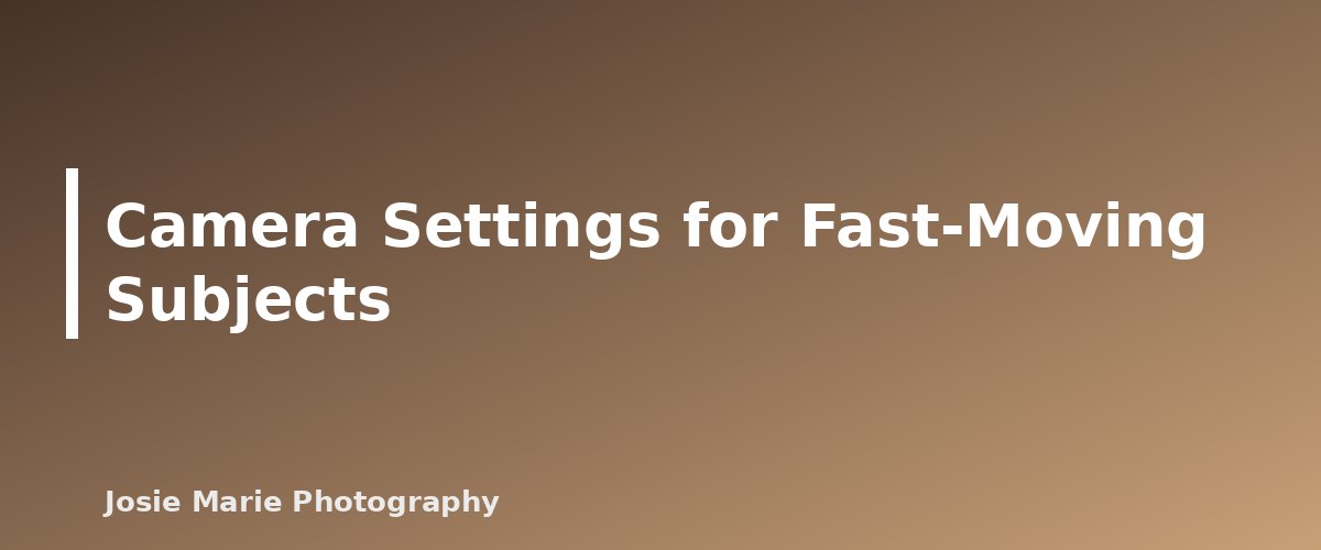 Camera Settings for Fast-Moving Subjects - section banner for Photographing Toddlers