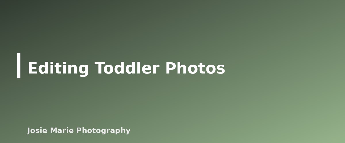 Editing Toddler Photos - section banner for Photographing Toddlers