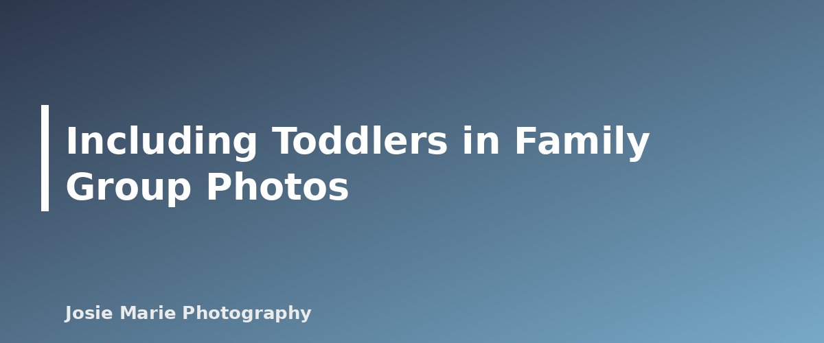 Including Toddlers in Family Group Photos - section banner for Photographing Toddlers
