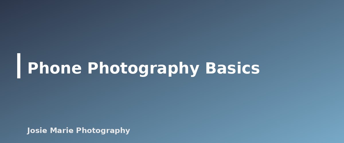Phone Photography Basics - section banner for Photography Basics