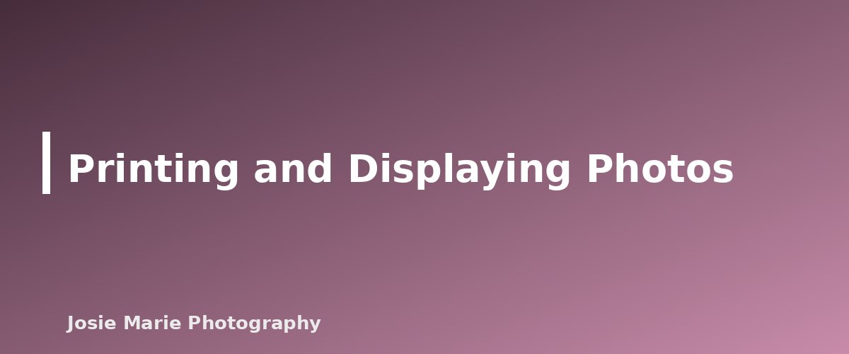 Printing and Displaying Photos - section banner for Photography Basics
