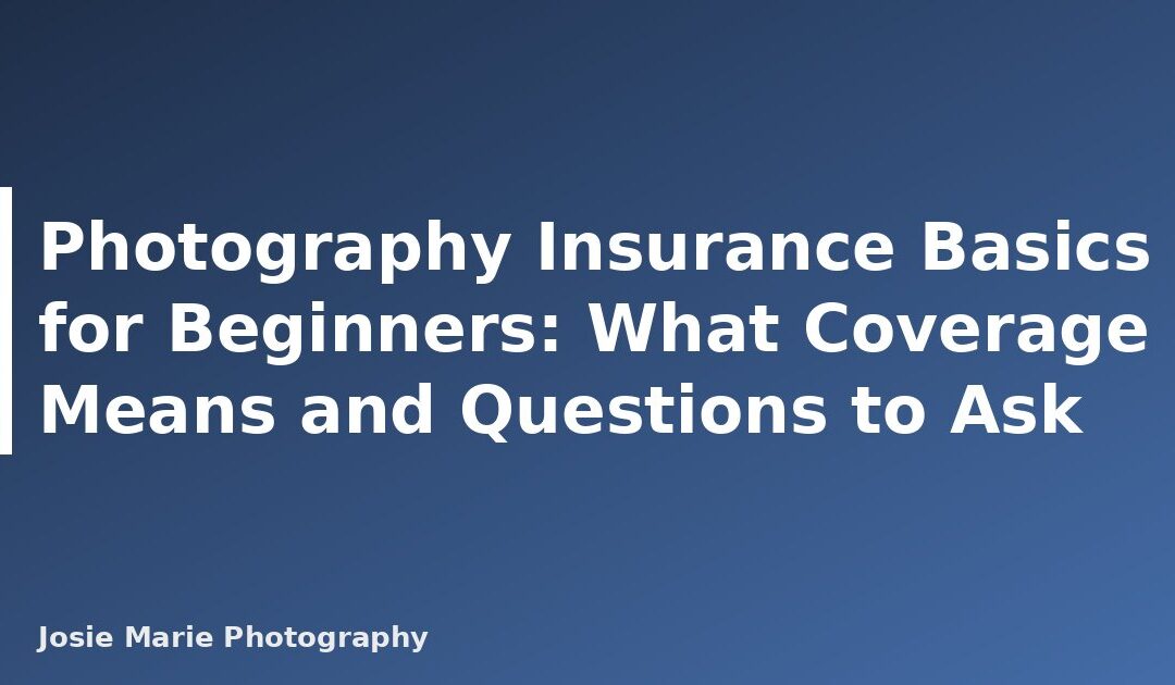 Photography Insurance Basics for Beginners: What Coverage Means and Questions to Ask