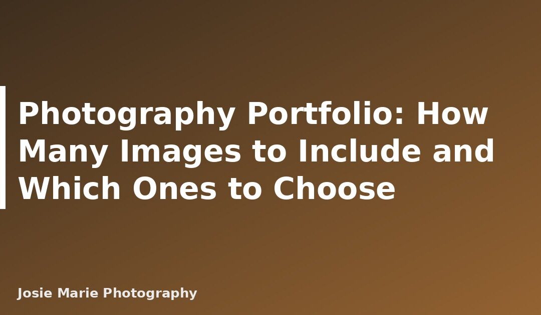Photography Portfolio: How Many Images to Include and Which Ones to Choose